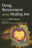 Cover of: DYING, BEREAVEMENT, AND THE HEALING ARTS; ED. BY GILLIE BOLTON.