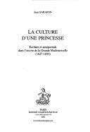 Cover of: La culture d'une princesse: écriture et autoportrait dans l'oeuvre de la Grande Mademoiselle (1627-1693)