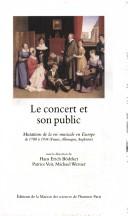 Cover of: Le concert et son public: mutations de la vie musicale en Europe de 1780 à 1914 (France, Allemagne, Angleterre)