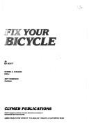 Cover of: Fix your bicycle: all speeds, all major makes simplified, step-by-step