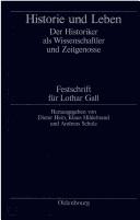 Cover of: Historie und Leben: der Historiker als Wissenschaftler und Zeitgenosse : Festschrift für Lothar Gall zum 70. Geburtstag