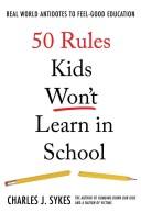 Cover of: 50 rules kids won't learn in school: real world antidotes to feel-good education