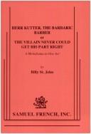 Cover of: Herr Kutter, the barbaric barber or the villain never could get his part right: a melodrama in one act