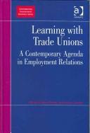 Cover of: Learning with trade unions: a contemporary agenda in employment relations