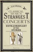 Classical music's strangest concerts and characters : extraordinary but true stories from over one thousand years of harmony and discord