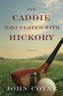 Cover of: The caddie who played with hickory by John Coyne