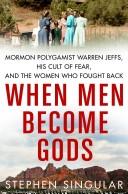 Cover of: When men become gods: Mormon polygamist Warren Jeffs, his cult of fear, and the women who fought back
