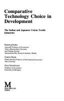 Cover of: Comparative technology choice in development: the Indian and Japanese cotton textile industries