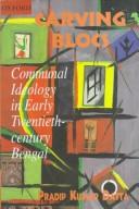 Cover of: Carving blocs: communal ideology in early twentieth-century Bengal