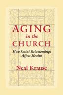 Cover of: Aging in the church: how social relationships affect health