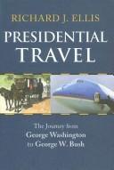 Presidential travel : the journey from George Washington to George W. Bush