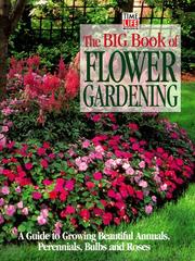 Cover of: The Big book of flower gardening: a guide to growing beautiful annuals, perennials, bulbs, and roses