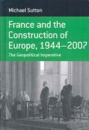 France and the construction of Europe, 1944-2007 : the geopolitical imperative