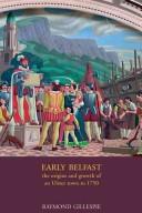 Early Belfast : the origins and growth of an Ulster town to 1750
