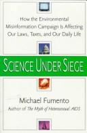 Cover of: Science under siege: how the environmental misinformation campaign is affecting our laws, taxes, and our daily lives