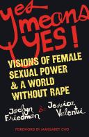 Yes means yes by Jaclyn Friedman & Jessica Valenti
