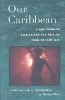 Cover of: Our Caribbean: a gathering of lesbian and gay writing from the Antilles
