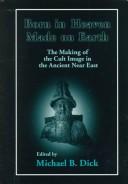 Cover of: Born in Heaven Made on Earth: The Making of the Cult Image in the Ancient Near East