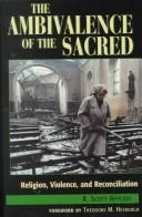 Cover of: The ambivalence of the sacred: religion, violence, and reconciliation