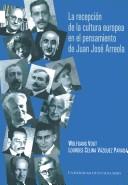 Cover of: La recepción de la cultura europea en el pensamiento de Juan José Arreola