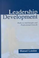 Cover of: Leadership development: paths to self-insight and professional growth