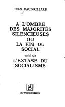 Cover of: A l'ombre des majorités silencieuses, ou, La fin du social, suivi de, L'extase du socialisme