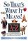 Cover of: So that's what it means!