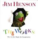 Cover of: Jim Henson: the works : the art, the magic, the imagination