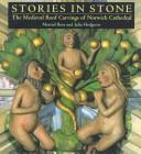 Cover of: Stories in stone: the medieval roof carvings of Norwich Cathedral