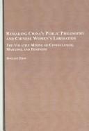 Cover of: Remaking China's Public Philosophy And Chinese Women's Liberation: The Volatile Mixing of Confuciansim, Marxism, And Feminism
