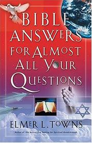 Cover of: Bible answers for almost all your questions by Elmer L. Towns