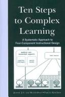 Cover of: Ten steps to complex learning: a systematic approach to four-component instructional design