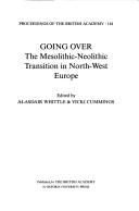 Cover of: Going Over: The Mesolithis-Neolithic Transition in North West Europe (Proceedings of the British Academy)