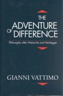 Cover of: The adventure of difference: philosophy after Nietzsche and Heidegger