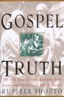 Cover of: Gospel truth: the new image of Jesus emerging from science and history and why it matters