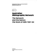 Cover of: Aust ralian Bibliographic Network: the network and the nation : the work of ABN 1981-84.