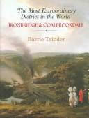 Cover of: 'The most extraordinary district in the world': Ironbridge & Coalbrookdale : an anthology of visitors' impressions of Ironbridge, Coalbrookdale and the Shropshire Coalfield