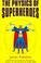 Cover of: The physics of superheroes