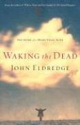 Cover of: Waking the Dead: The Glory of a Heart Fully Alive