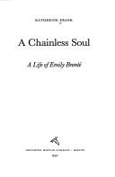 Cover of: A chainless soul: a life of Emily Brontë