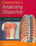 Cover of: Clemente's dissector: guides to individual dissections in human anatomy with brief relevant clinical notes (applicable for most curricula)