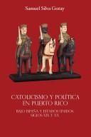 Cover of: Catolicismo Y Politica En Puerto Rico/ Catholicism And Politics in Puerto Rico: Bajo España Y Estados Unidos: Siglos XIX Y XX