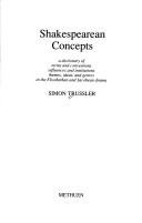 Shakespearean concepts : a dictionary of terms and conventions influences and institutions themes, ideas and genres in the Elizabethan and Jacobean drama
