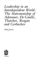 Leadership in an interdependent world : the statesmanship of Adenauer, De Gaulle, Thatcher, Reagan and Gorbachev