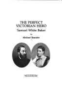 The perfect Victorian hero : Samuel White Baker