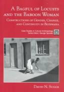 Cover of: A bagful of locusts and the baboon woman: constructions of gender, change, and continuity in Botswana