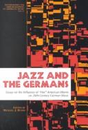 Cover of: Jazz and the Germans: Essays on the Influence of "Hot" American Idioms on 20th Century German    Music (Monographs and Bibliographies in American Music, No. 17)