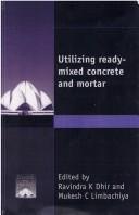 Utilizing ready mixed concrete and mortar : proceedings of the international conference held at the University of Dundee, Scotland, UK on 8-10 September 1999