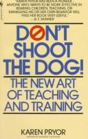 Cover of: Don't shoot the dog!: how to improve yourself and others through behavioral training
