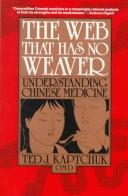 Cover of: The web that has no weaver by Ted J. Kaptchuk